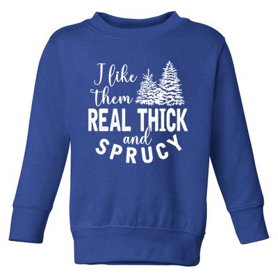 I Like Them Real Thick And Sprucy Christmas Trees Funny Xmas Gift Toddler Sweatshirt