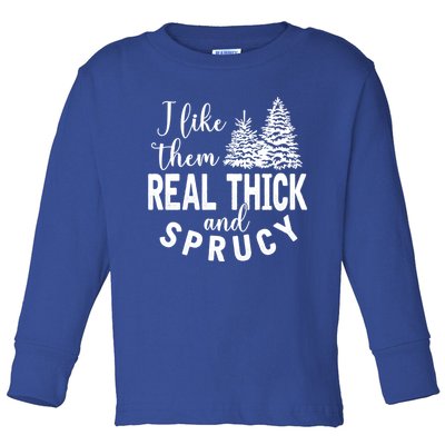 I Like Them Real Thick And Sprucy Christmas Trees Funny Xmas Gift Toddler Long Sleeve Shirt