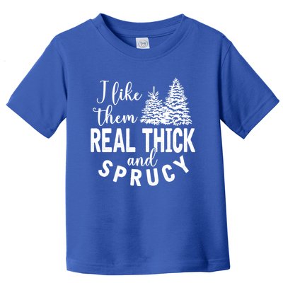 I Like Them Real Thick And Sprucy Christmas Trees Funny Xmas Gift Toddler T-Shirt