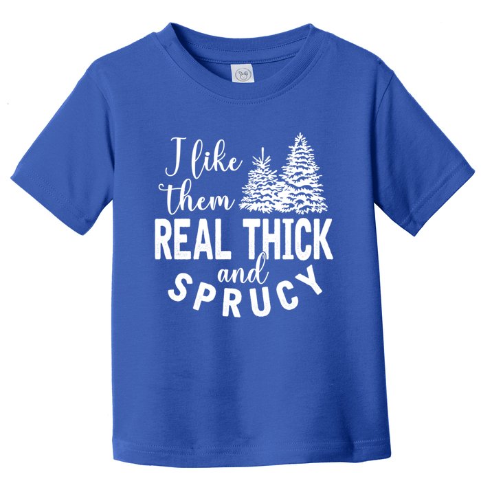 I Like Them Real Thick And Sprucy Christmas Trees Funny Xmas Gift Toddler T-Shirt