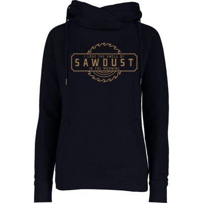 I Love The Smell Of Sawdust In The Morning Woodworking Womens Funnel Neck Pullover Hood