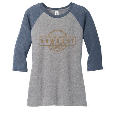 I Love The Smell Of Sawdust In The Morning Woodworking Women's Tri-Blend 3/4-Sleeve Raglan Shirt