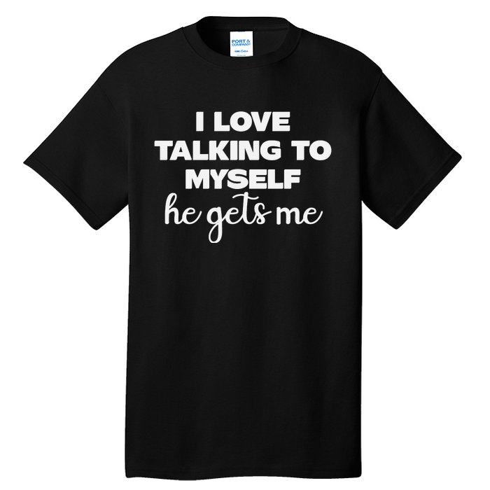 I Love Talking To Myself Funny Selfhumor Graphic Tall T-Shirt