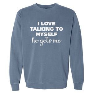 I Love Talking To Myself Funny Selfhumor Graphic Garment-Dyed Sweatshirt