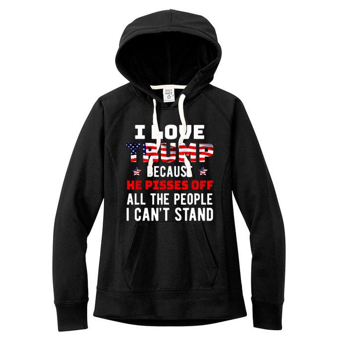 I Love Trump Because He Pisses Off The People I CanT Stand Women's Fleece Hoodie