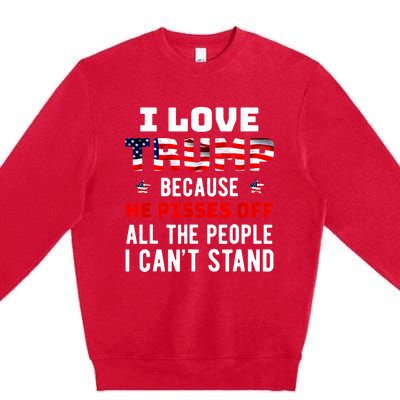 I Love Trump Because He Pisses Off The People I CanT Stand Premium Crewneck Sweatshirt