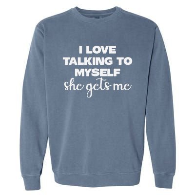 I Love Talking To Myself She Gets Me Humor Graphic Garment-Dyed Sweatshirt