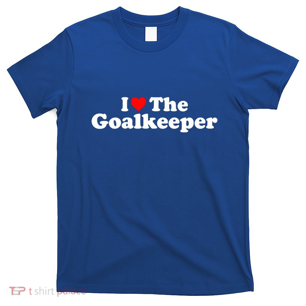 I Love The Goalkeeper Heart Soccer Hockey Sport Goalie Funny Gift T-Shirt