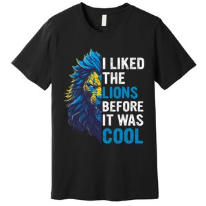 I Liked The Lions Before It Was Cool Premium T-Shirt