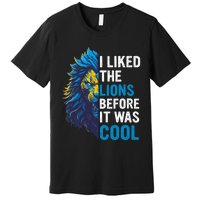 I Liked The Lions Before It Was Cool Premium T-Shirt