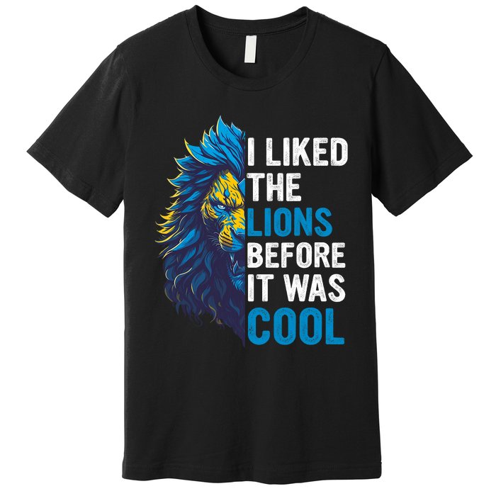 I Liked The Lions Before It Was Cool Premium T-Shirt