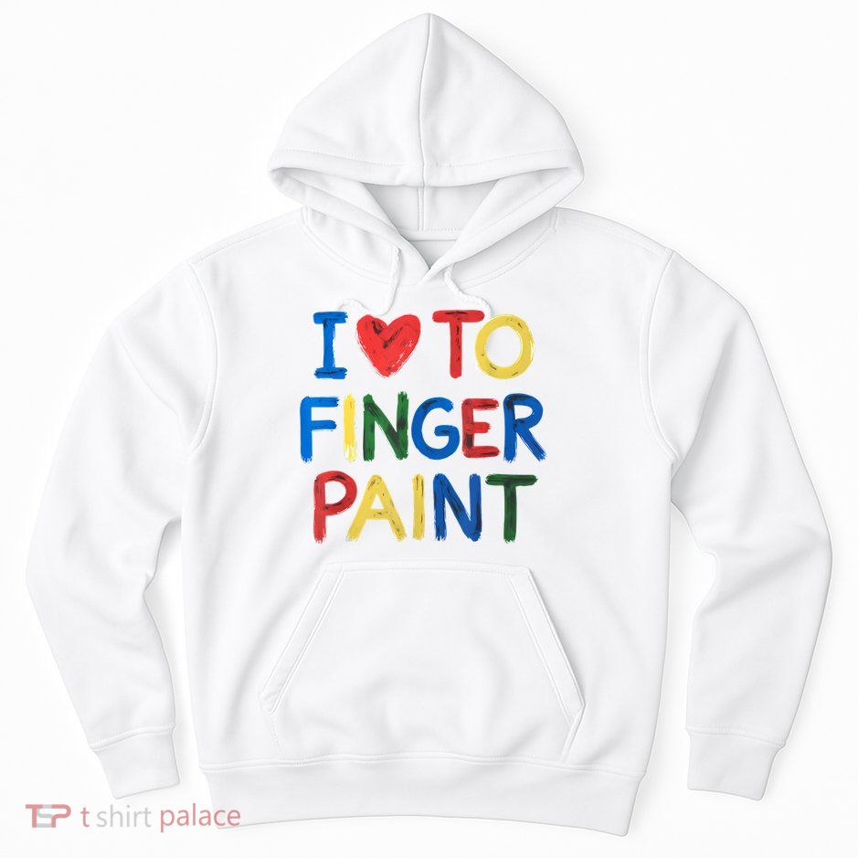 I Love To Finger Paint IM Paint Hoodie