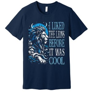 I Liked The Lions Before It Was Cool For Mom Dad Premium T-Shirt