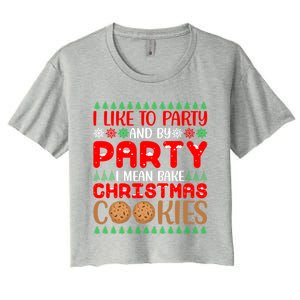 I Like To Party And By Party I Mean Bake Christmas Cookies Gift Women's Crop Top Tee