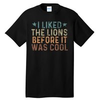 I Liked The Lions Before It Was Cool Funny Saying Tall T-Shirt