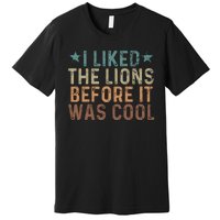 I Liked The Lions Before It Was Cool Funny Saying Premium T-Shirt