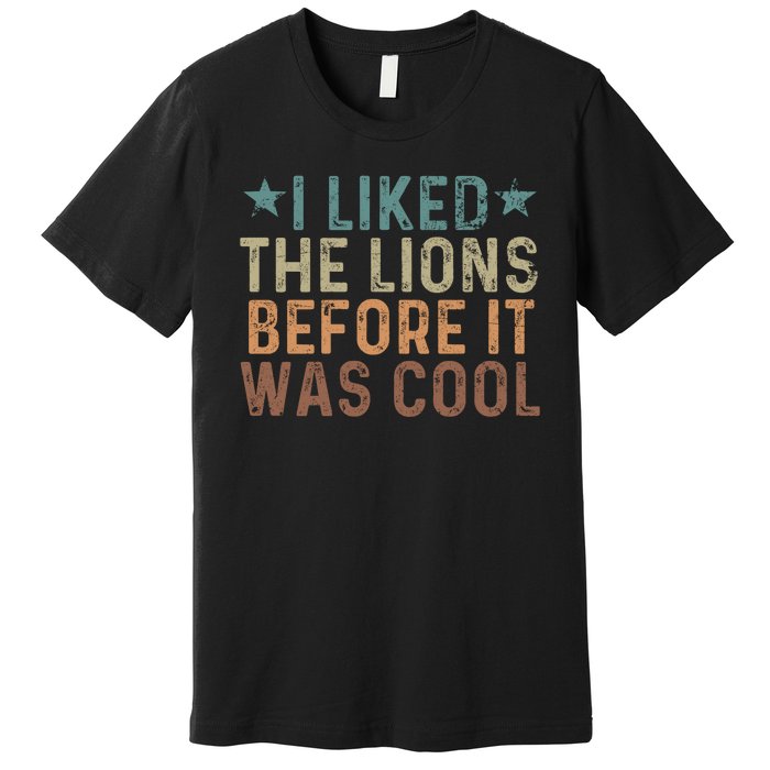 I Liked The Lions Before It Was Cool Funny Saying Premium T-Shirt