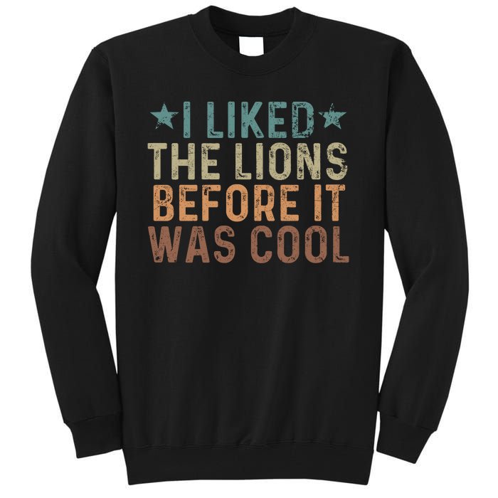 I Liked The Lions Before It Was Cool Funny Saying Tall Sweatshirt