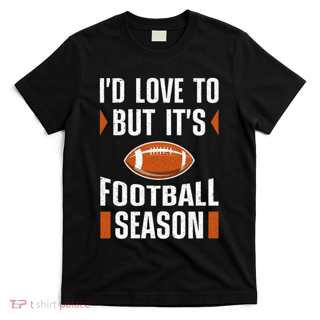 I’D Love To But ItS Football Season Graphic T-Shirt