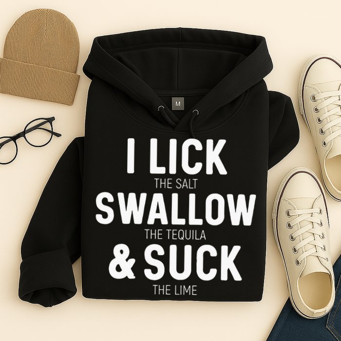 I Lick The Salt Swallow The Tequila And Suck Lime Hoodie