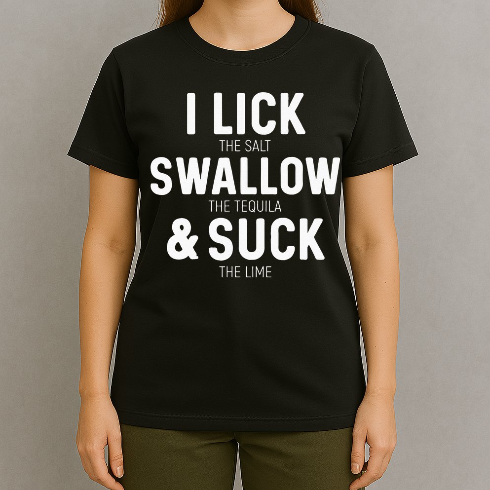 I Lick The Salt Swallow The Tequila And Suck Lime T-Shirt