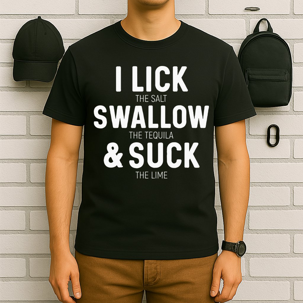 I Lick The Salt Swallow The Tequila And Suck Lime T-Shirt