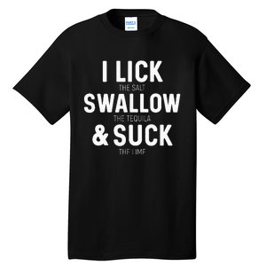 I Lick The Salt Swallow The Tequila And Suck Lime Tall T-Shirt