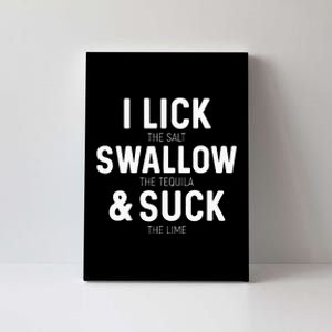 I Lick The Salt Swallow The Tequila And Suck Lime Canvas