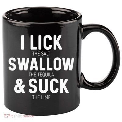 I Lick The Salt Swallow The Tequila And Suck Lime 11oz C Handle Ceramic Mug