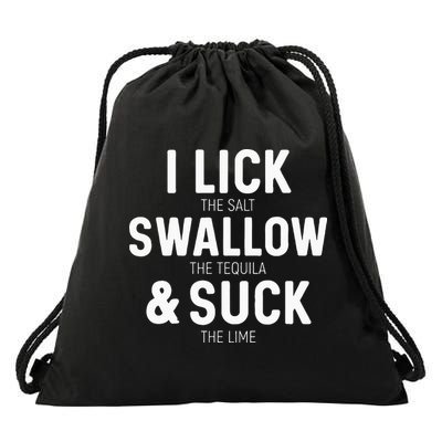 I Lick The Salt Swallow The Tequila And Suck Lime Drawstring Bag