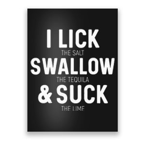 I Lick The Salt Swallow The Tequila And Suck Lime Poster