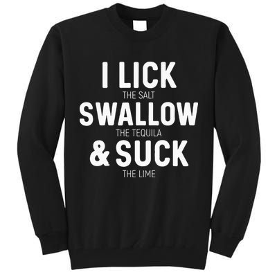 I Lick The Salt Swallow The Tequila And Suck Lime Tall Sweatshirt