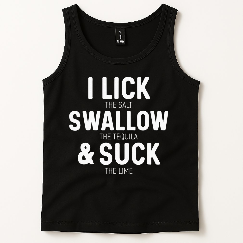 I Lick The Salt Swallow The Tequila And Suck Lime Tank Top