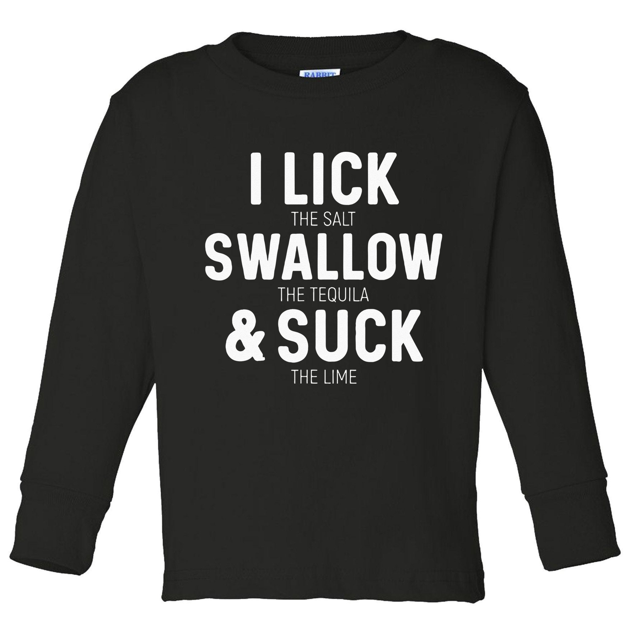 I Lick The Salt Swallow The Tequila And Suck Lime Toddler Long Sleeve Shirt
