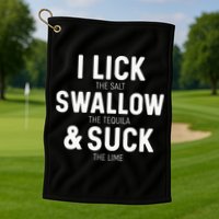 I Lick The Salt Swallow The Tequila And Suck Lime Golf Towel