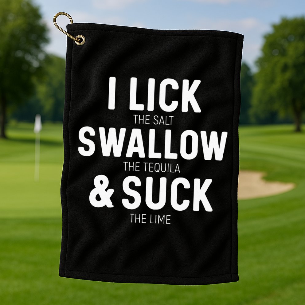 I Lick The Salt Swallow The Tequila And Suck Lime Golf Towel