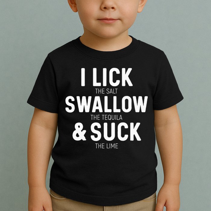 I Lick The Salt Swallow The Tequila And Suck Lime Toddler T-Shirt
