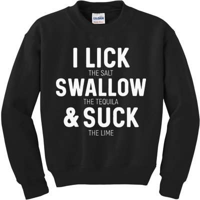 I Lick The Salt Swallow The Tequila And Suck Lime Kids Sweatshirt