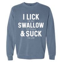 I Lick The Salt Swallow The Tequila And Suck Lime Garment-Dyed Sweatshirt