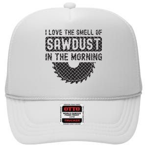 I Love The Smell Of Sawdust In The Morning Funny Woodworking High Crown Mesh Back Trucker Hat