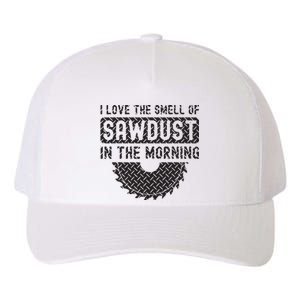 I Love The Smell Of Sawdust In The Morning Funny Woodworking Yupoong Adult 5-Panel Trucker Hat