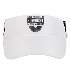 I Love The Smell Of Sawdust In The Morning Funny Woodworking Adult Drive Performance Visor