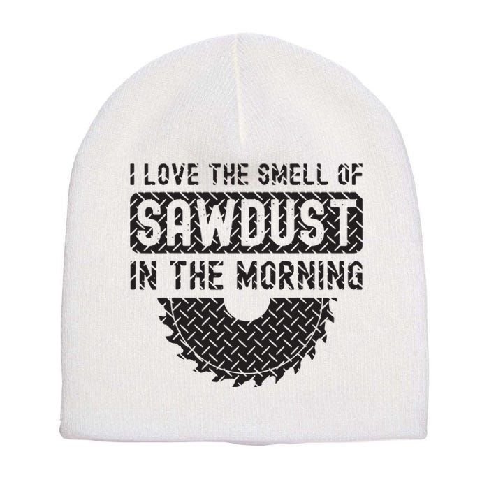 I Love The Smell Of Sawdust In The Morning Funny Woodworking Short Acrylic Beanie