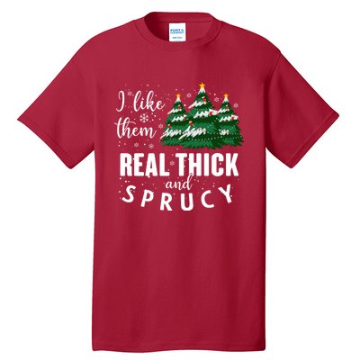 I Like Them Real Thick And Sprucey Funny Christmas Tree Tall T-Shirt