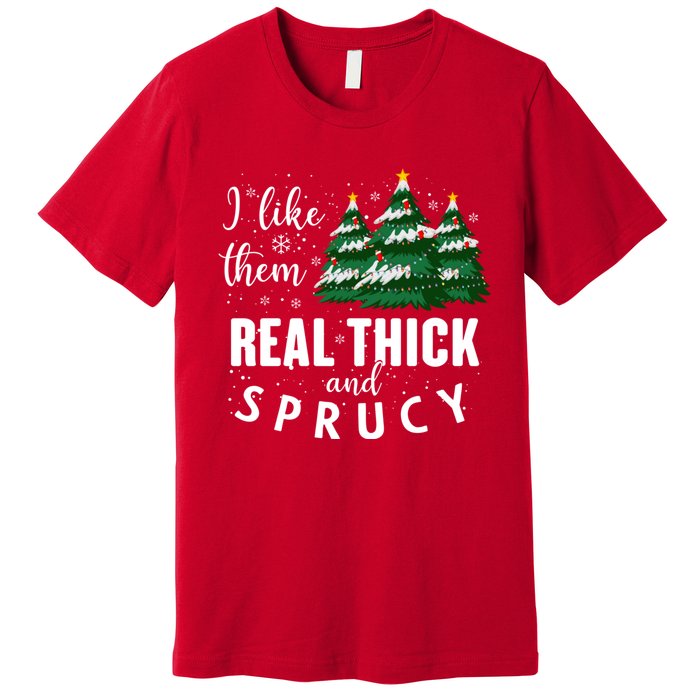 I Like Them Real Thick And Sprucey Funny Christmas Tree Premium T-Shirt