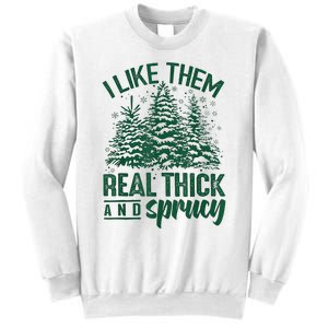 I Like Them Real Thick And Sprucey Christmas Xmas Holiday Sweatshirt