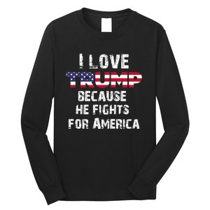 I Love Trump Because He Fights For America Long Sleeve Shirt