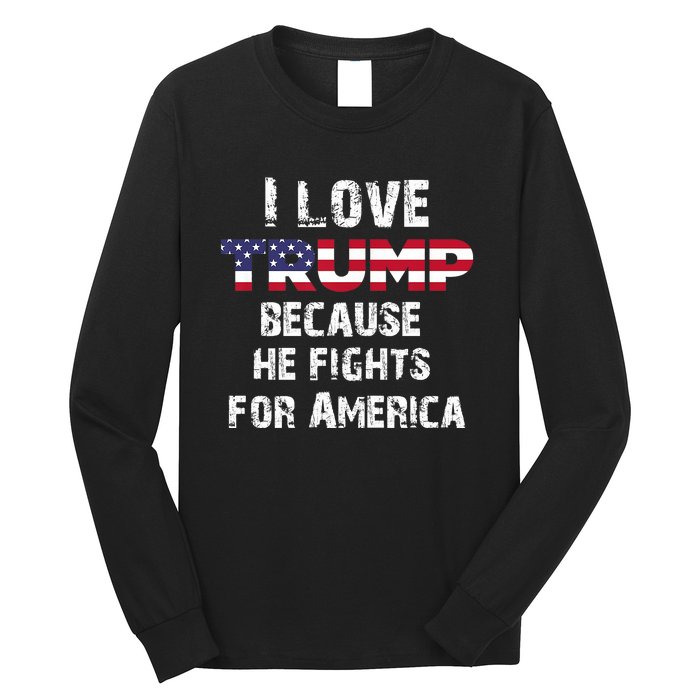 I Love Trump Because He Fights For America Long Sleeve Shirt