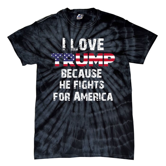 I Love Trump Because He Fights For America Tie-Dye T-Shirt