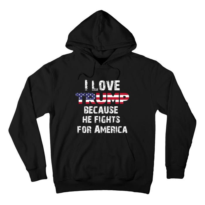 I Love Trump Because He Fights For America Tall Hoodie